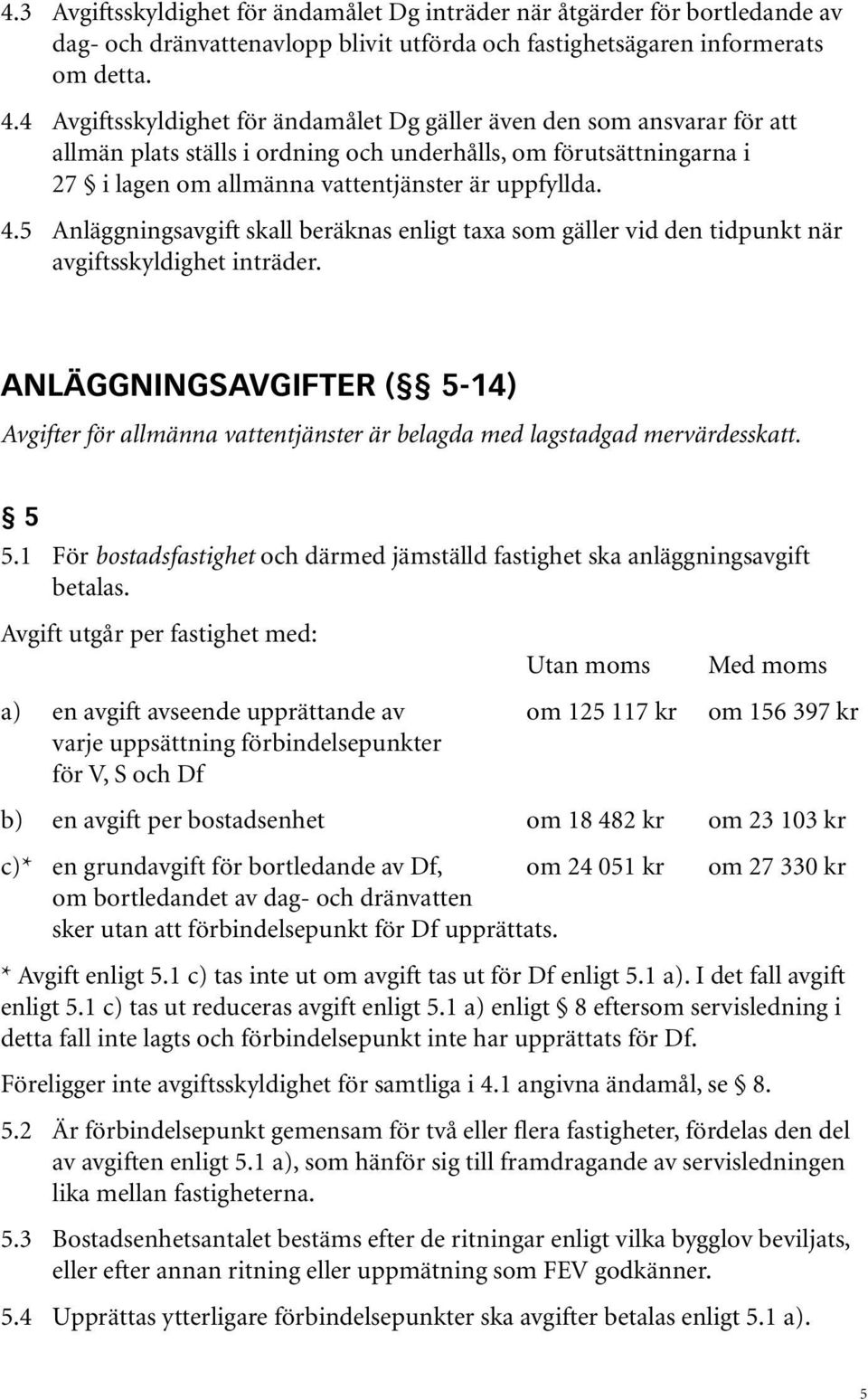 5 Anläggningsavgift skall beräknas enligt taxa som gäller vid den tidpunkt när avgiftsskyldighet inträder.