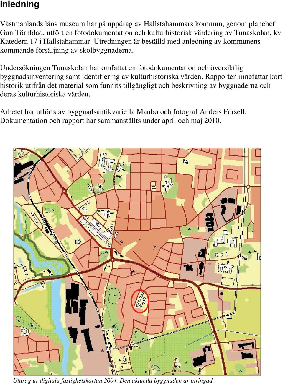 Undersökningen Tunaskolan har omfattat en fotodokumentation och översiktlig byggnadsinventering samt identifiering av kulturhistoriska värden.