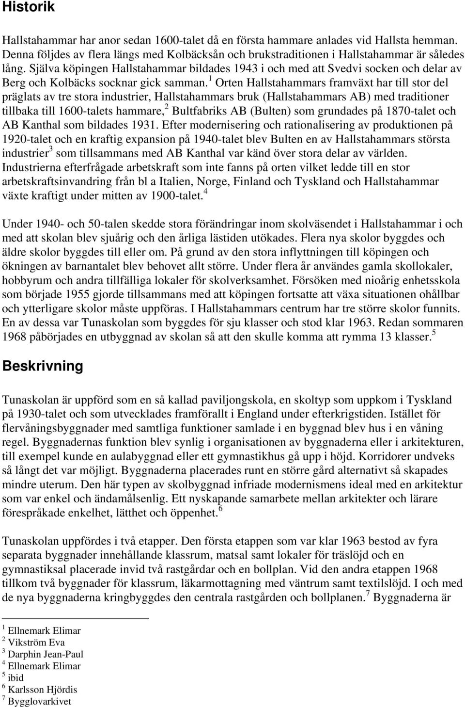 1 Orten Hallstahammars framväxt har till stor del präglats av tre stora industrier, Hallstahammars bruk (Hallstahammars AB) med traditioner tillbaka till 1600-talets hammare, 2 Bultfabriks AB