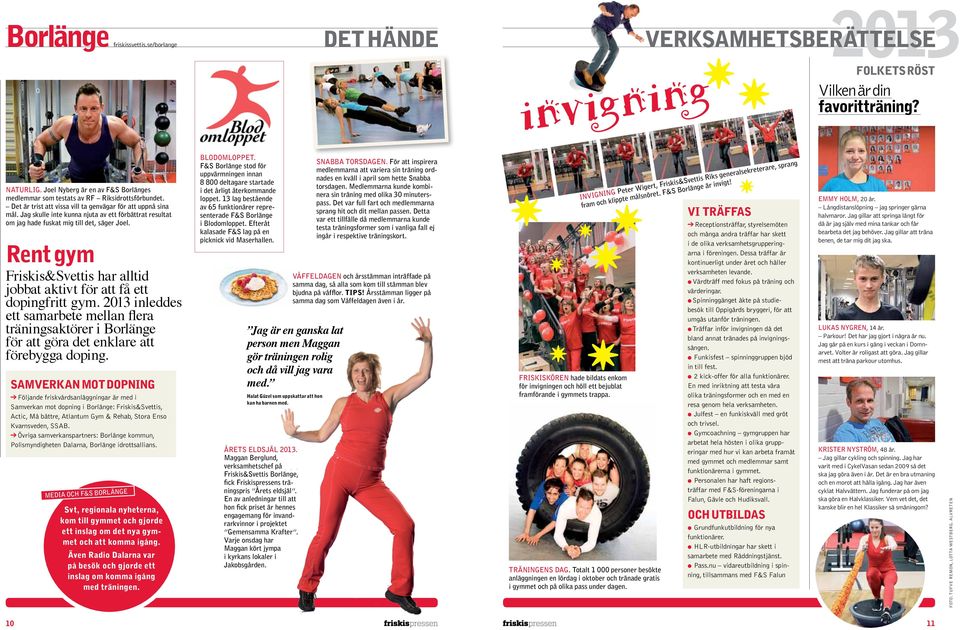 Rent gym Friskis&Svettis har alltid jobbat aktivt för att få ett dopingfritt gym. inleddes ett samarbete mellan flera träningsaktörer i Borlänge för att göra det enklare att förebygga doping.