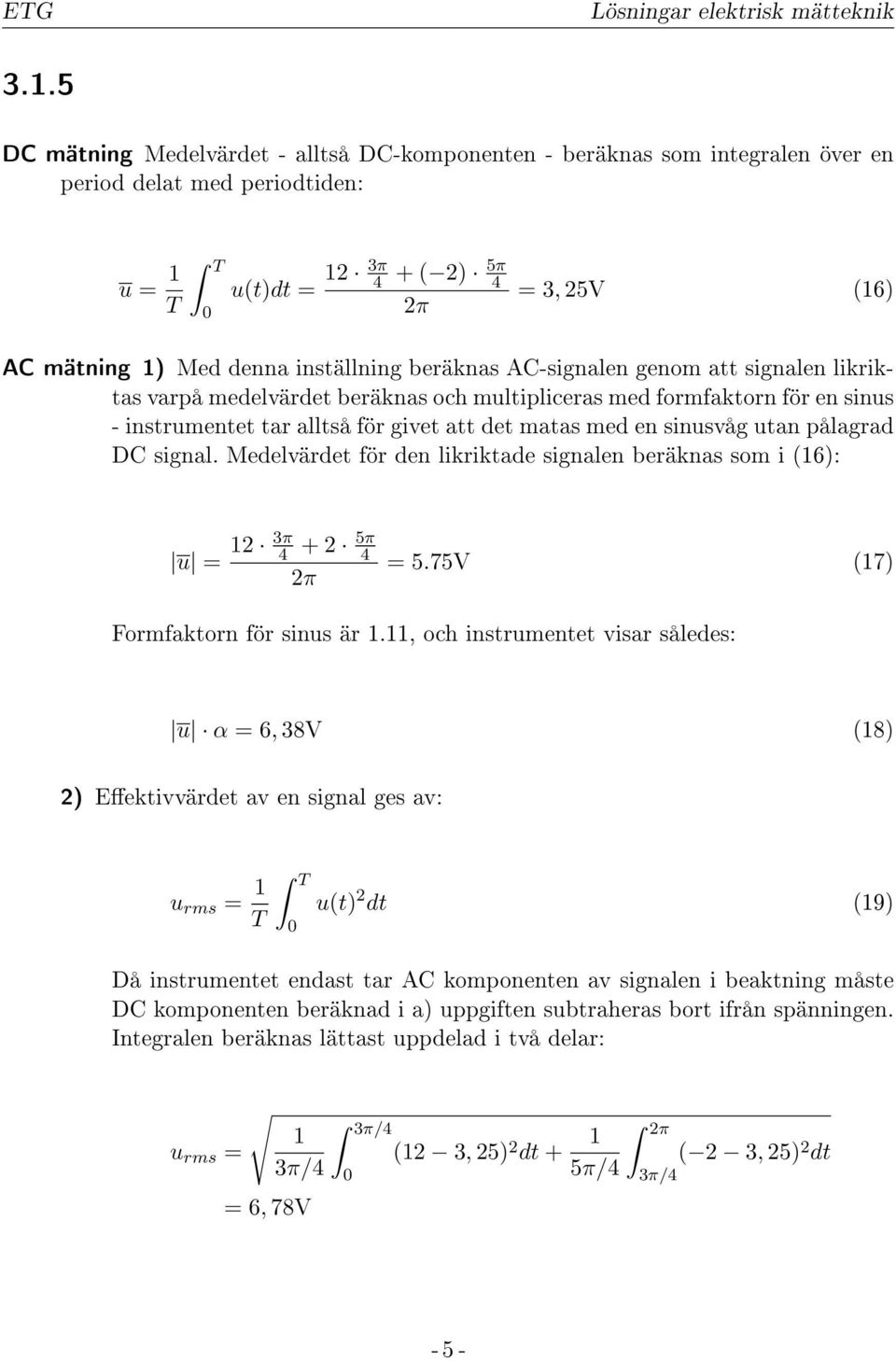 sinusvåg utan pålagrad DC signal. Medelvärdet för den likriktade signalen beräknas som i (16): u = 12 3π 4 + 2 5π 4 2π = 5.75V (17) Formfaktorn för sinus är 1.