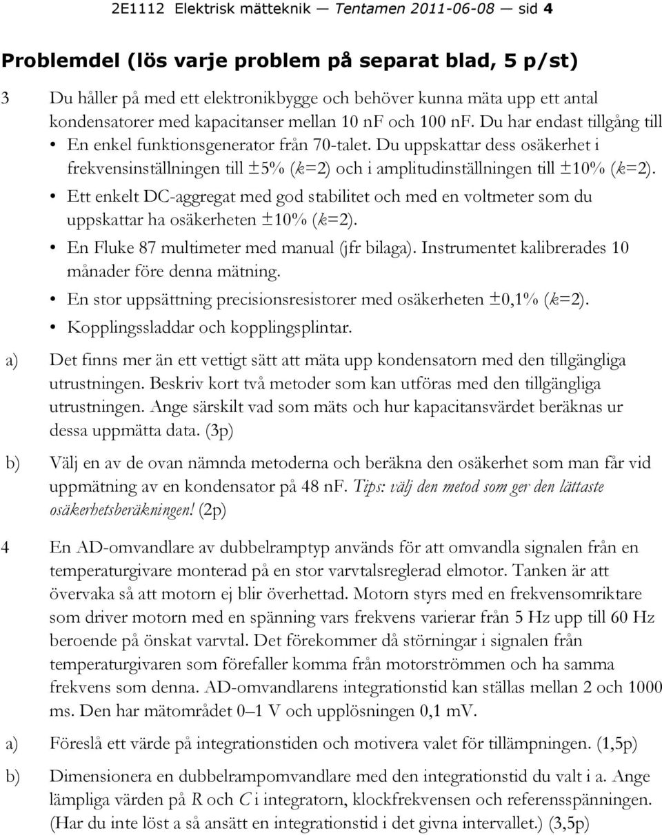 Du uppskattar dess osäkerhet i frekvensinställningen till ±5% (k=2) och i amplitudinställningen till ±10% (k=2).