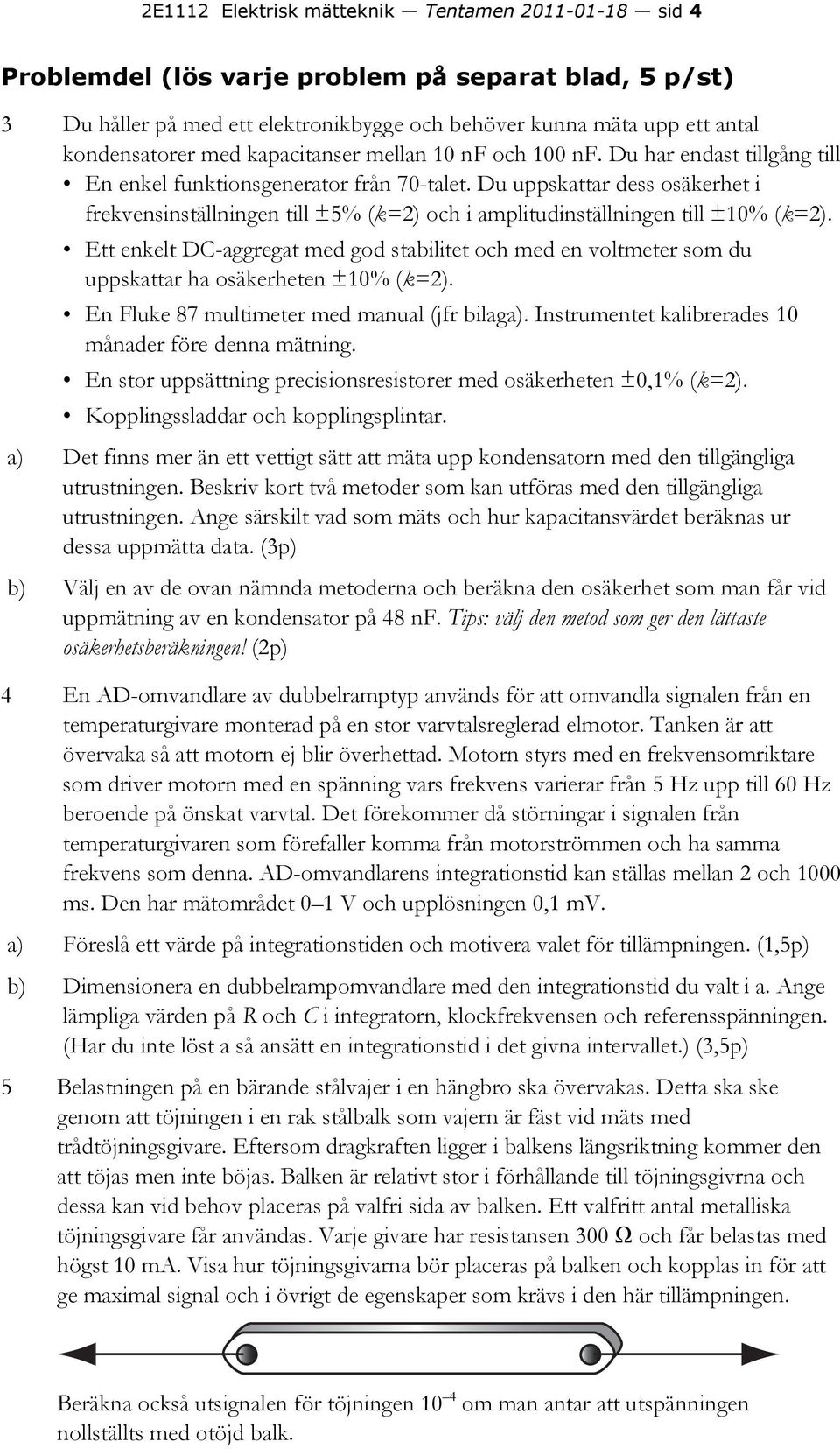 Du uppskattar dess osäkerhet i frekvensinställningen till ±5% (k=2) och i amplitudinställningen till ±10% (k=2).