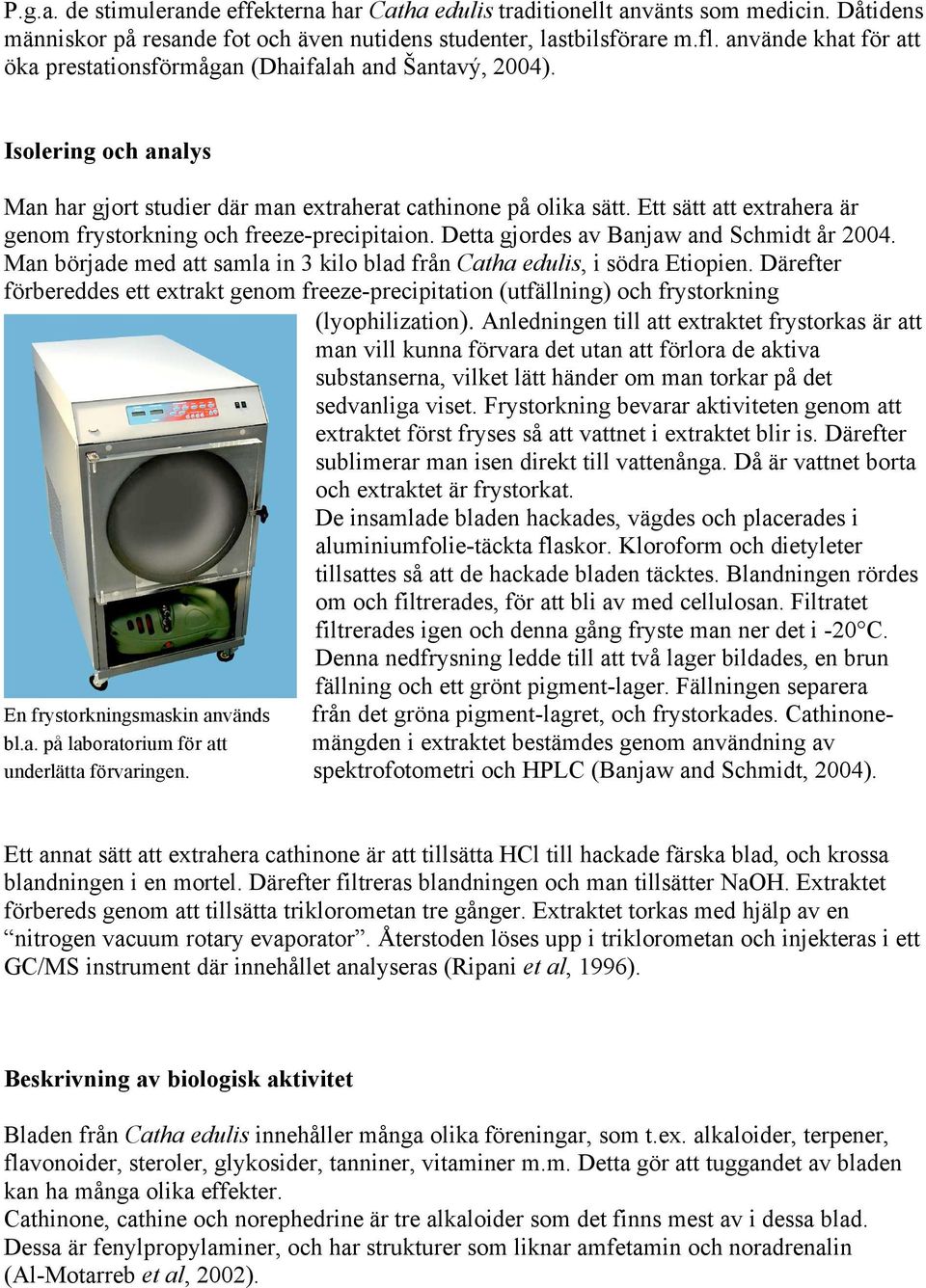 Ett sätt att extrahera är genom frystorkning och freeze-precipitaion. Detta gjordes av Banjaw and Schmidt år 2004. Man började med att samla in 3 kilo blad från Catha edulis, i södra Etiopien.