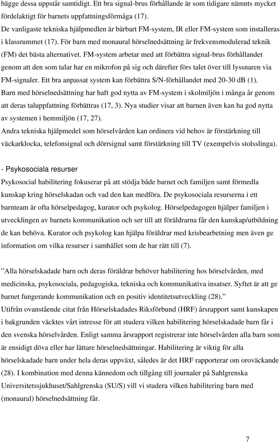 För barn med monaural hörselnedsättning är frekvensmodulerad teknik (FM) det bästa alternativet.