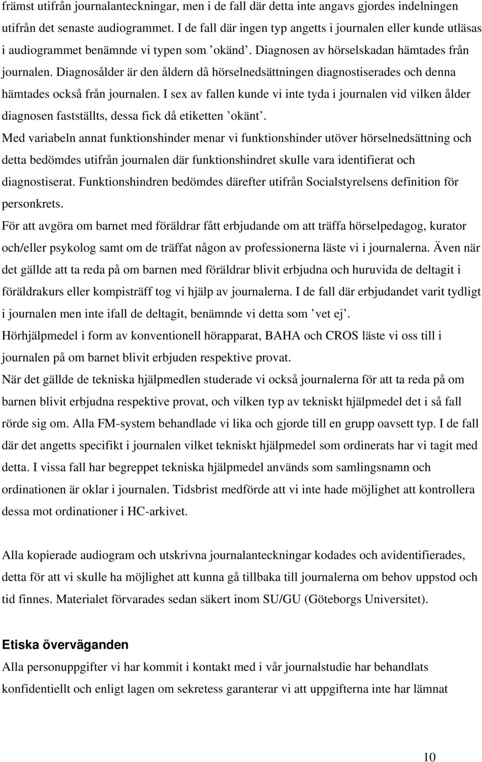 Diagnosålder är den åldern då hörselnedsättningen diagnostiserades och denna hämtades också från journalen.