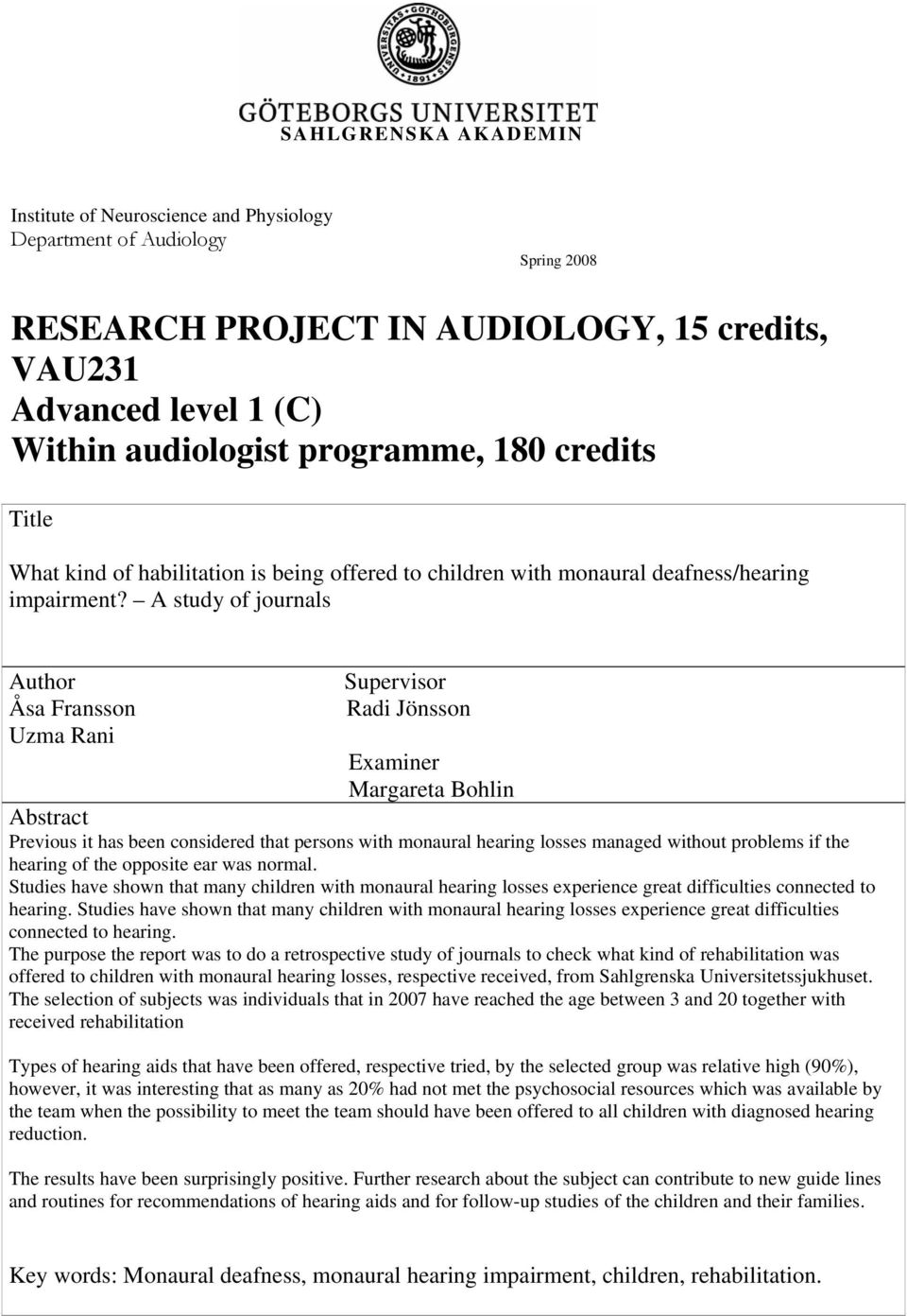 A study of journals Author Åsa Fransson Uzma Rani Supervisor Radi Jönsson Examiner Margareta Bohlin Abstract Previous it has been considered that persons with monaural hearing losses managed without