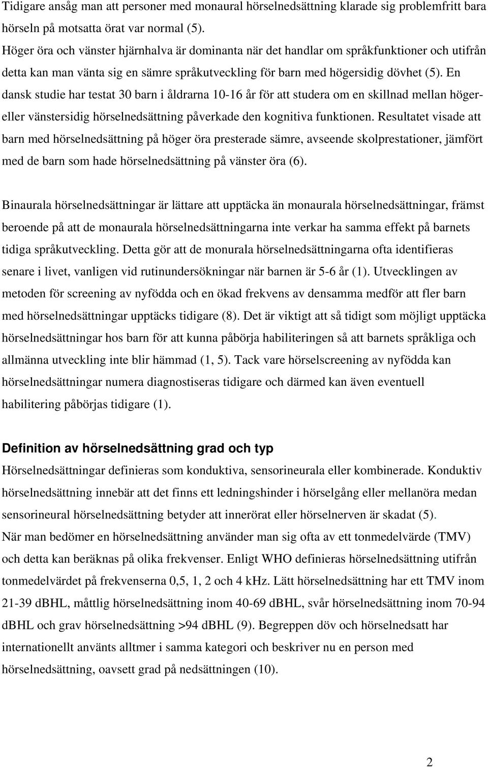 En dansk studie har testat 30 barn i åldrarna 10-16 år för att studera om en skillnad mellan högereller vänstersidig hörselnedsättning påverkade den kognitiva funktionen.