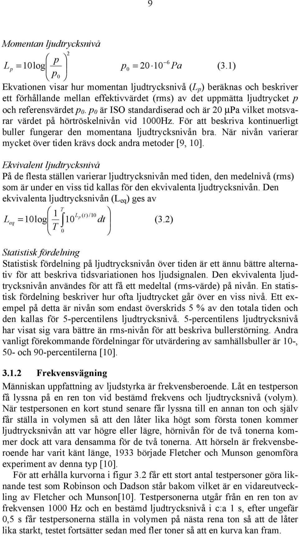 p är ISO standardiserad och är µpa vilket motsvarar värdet på hörtröskelnivån vid Hz. För att beskriva kontinuerligt buller fungerar den momentana ljudtrycksnivån bra.