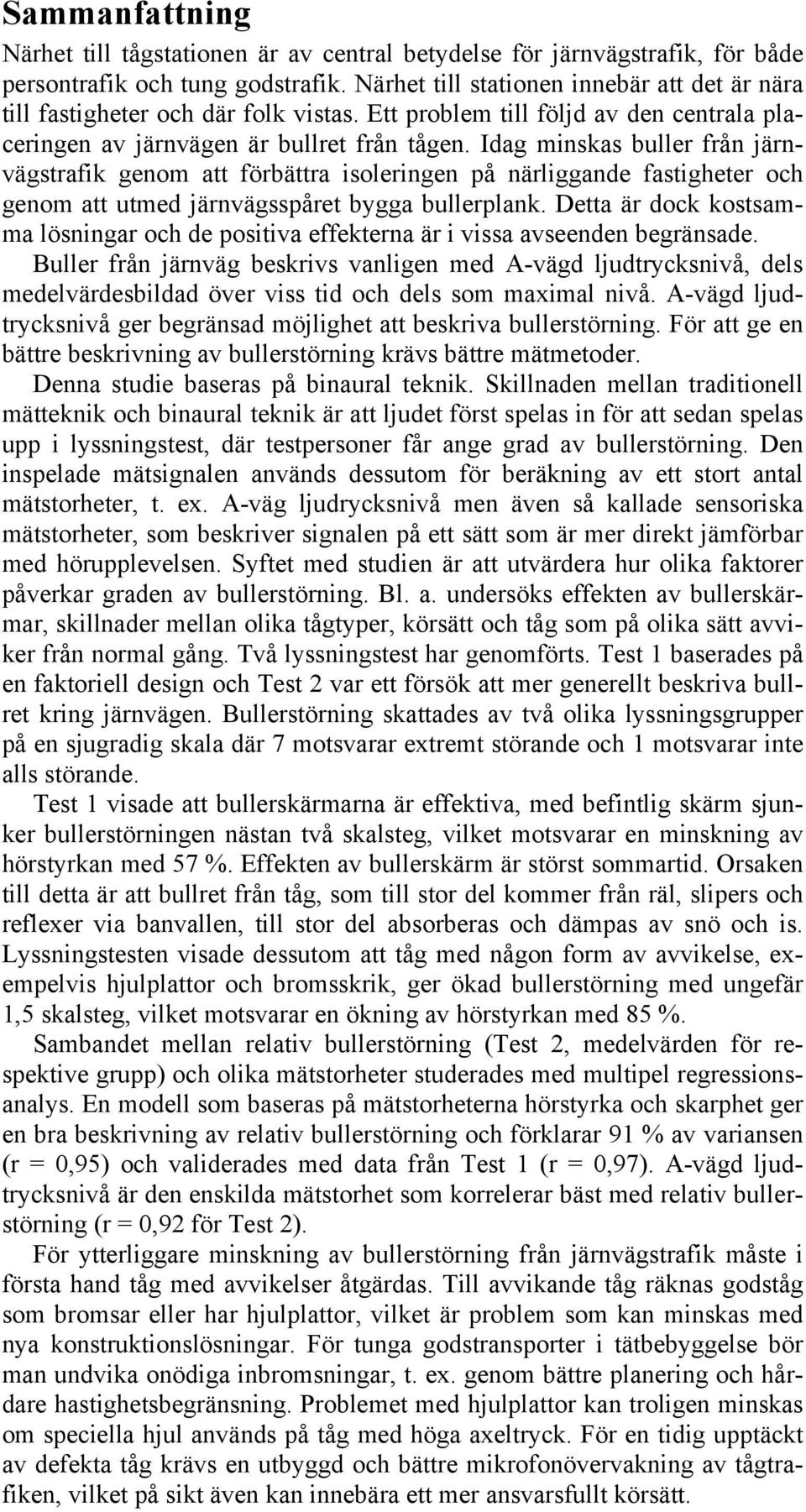 Idag minskas buller från järnvägstrafik genom att förbättra isoleringen på närliggande fastigheter och genom att utmed järnvägsspåret bygga bullerplank.