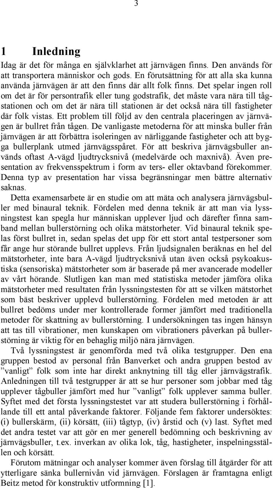 Det spelar ingen roll om det är för persontrafik eller tung godstrafik, det måste vara nära till tågstationen och om det är nära till stationen är det också nära till fastigheter där folk vistas.