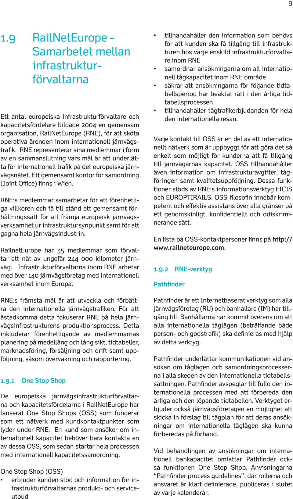 RNE representerar sina medlemmar i form av en sammanslutning vars mål är att underlätta för internationell trafik på det europeiska järnvägsnätet.