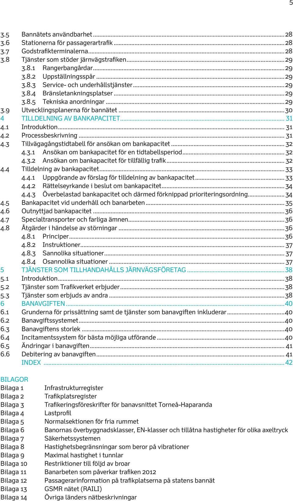 1 Introduktion... 31 4.2 Processbeskrivning... 31 4.3 Tillvägagångstidtabell för ansökan om bankapacitet... 32 4.3.1 Ansökan om bankapacitet för en tidtabellsperiod... 32 4.3.2 Ansökan om bankapacitet för tillfällig trafik.