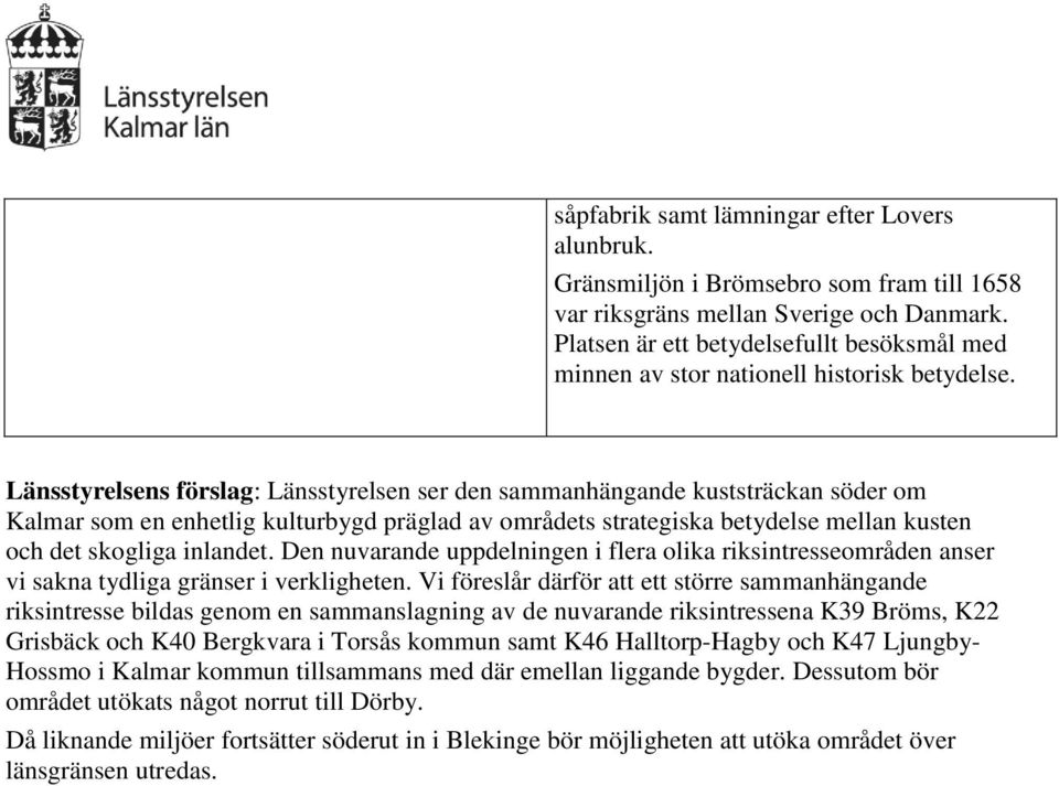 Länsstyrelsens förslag: Länsstyrelsen ser den sammanhängande kuststräckan söder om Kalmar som en enhetlig kulturbygd präglad av områdets strategiska betydelse mellan kusten och det skogliga inlandet.