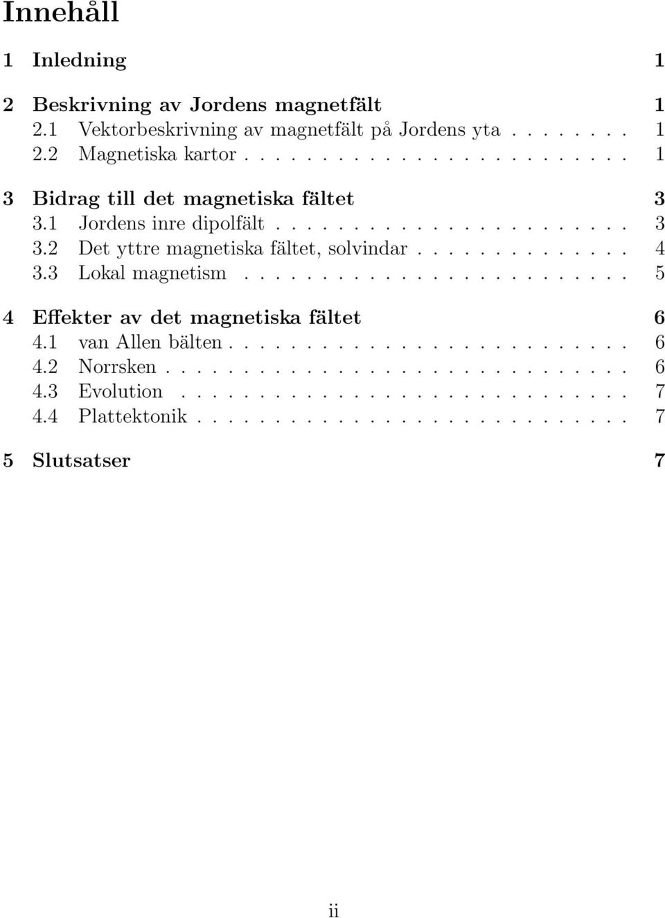 ............. 4 3.3 Lokal magnetism......................... 5 4 Effekter av det magnetiska fältet 6 4.1 van Allen bälten.......................... 6 4.2 Norrsken.