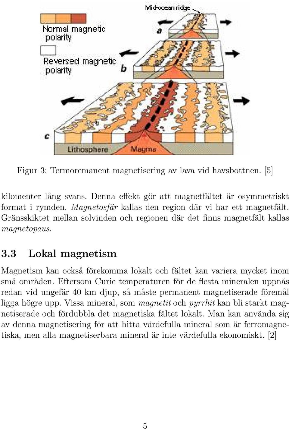 3 Lokal magnetism Magnetism kan också förekomma lokalt och fältet kan variera mycket inom små områden.