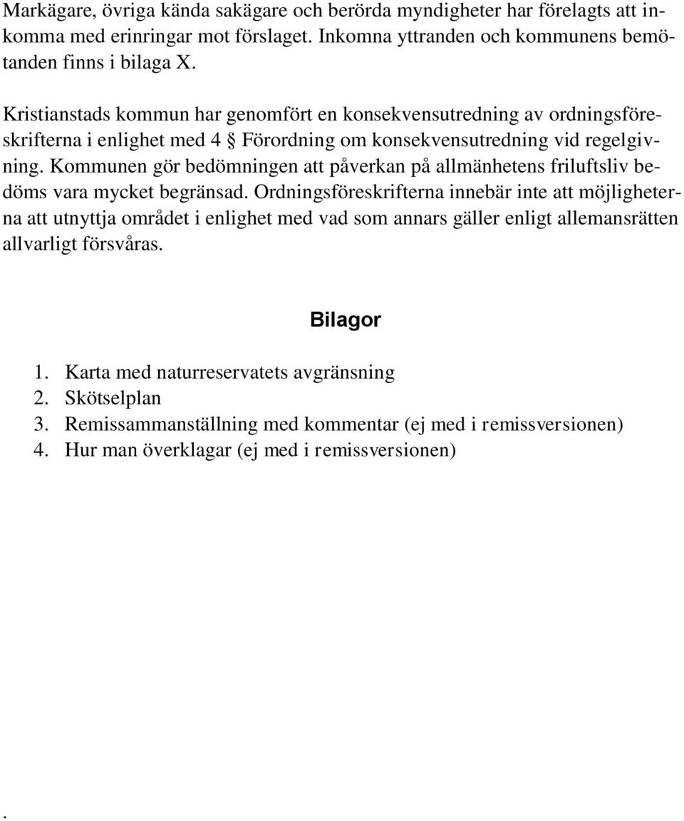 Kommunen gör bedömningen att påverkan på allmänhetens friluftsliv bedöms vara mycket begränsad.