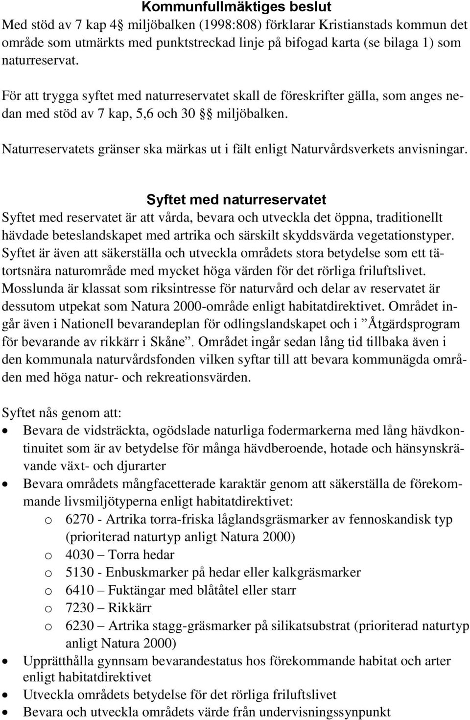 Naturreservatets gränser ska märkas ut i fält enligt Naturvårdsverkets anvisningar.