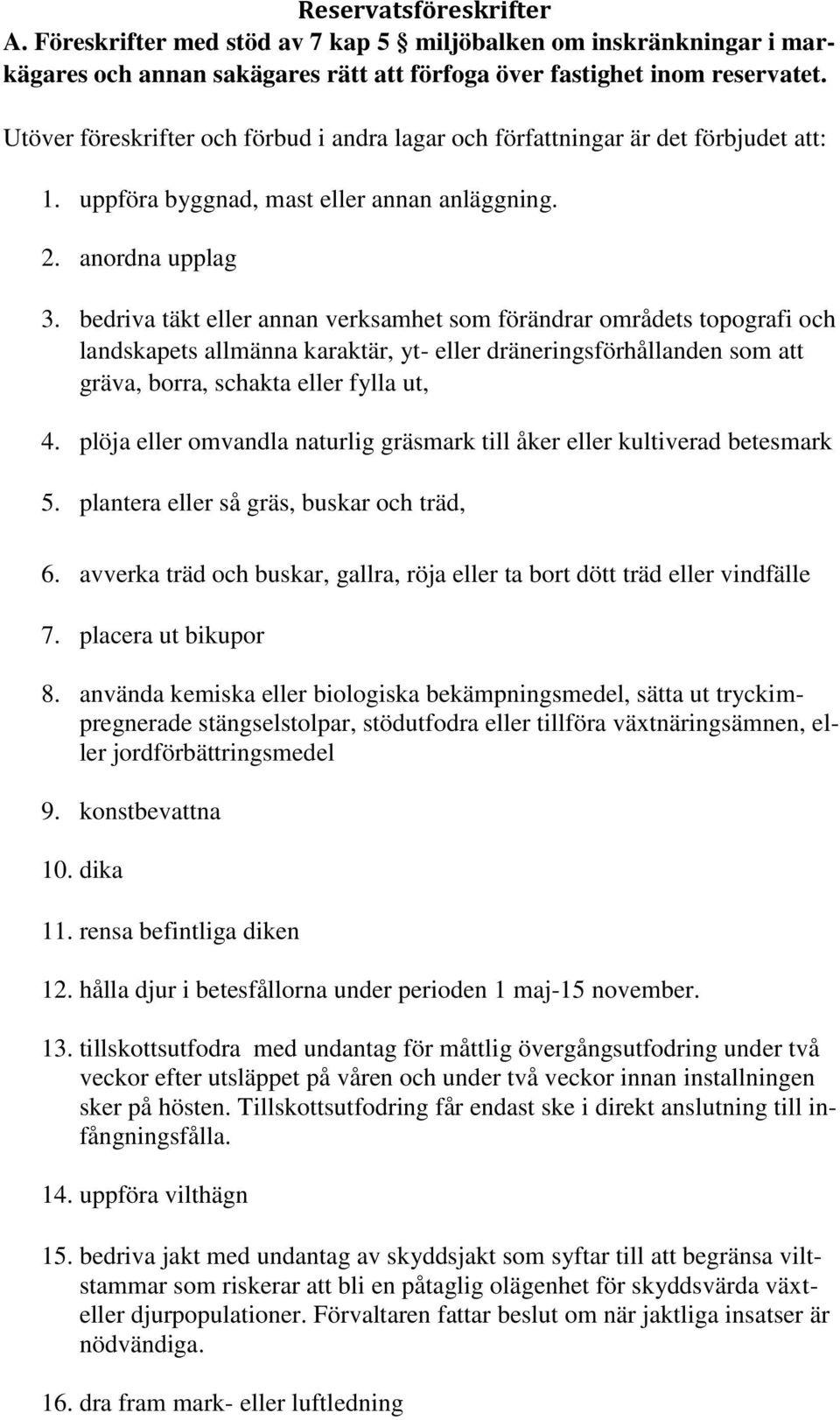 bedriva täkt eller annan verksamhet som förändrar områdets topografi och landskapets allmänna karaktär, yt- eller dräneringsförhållanden som att gräva, borra, schakta eller fylla ut, 4.