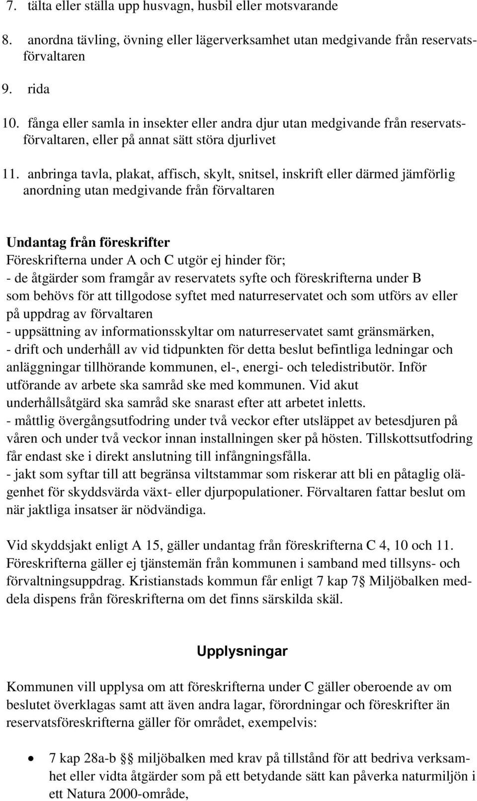 anbringa tavla, plakat, affisch, skylt, snitsel, inskrift eller därmed jämförlig anordning utan medgivande från förvaltaren Undantag från föreskrifter Föreskrifterna under A och C utgör ej hinder