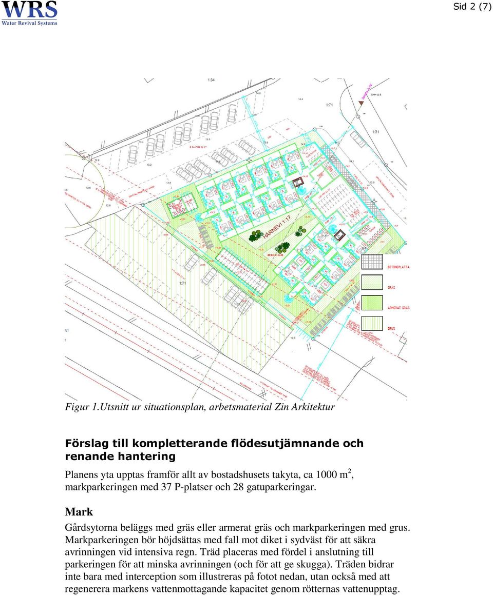 ca 1000 m 2, markparkeringen med 37 P-platser och 28 gatuparkeringar. Mark Gårdsytorna beläggs med gräs eller armerat gräs och markparkeringen med grus.