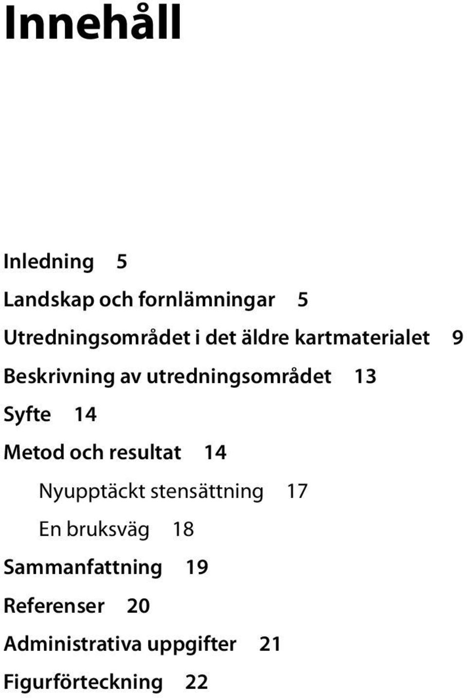 Metod och resultat 14 Nyupptäckt stensättning 17 En bruksväg 18