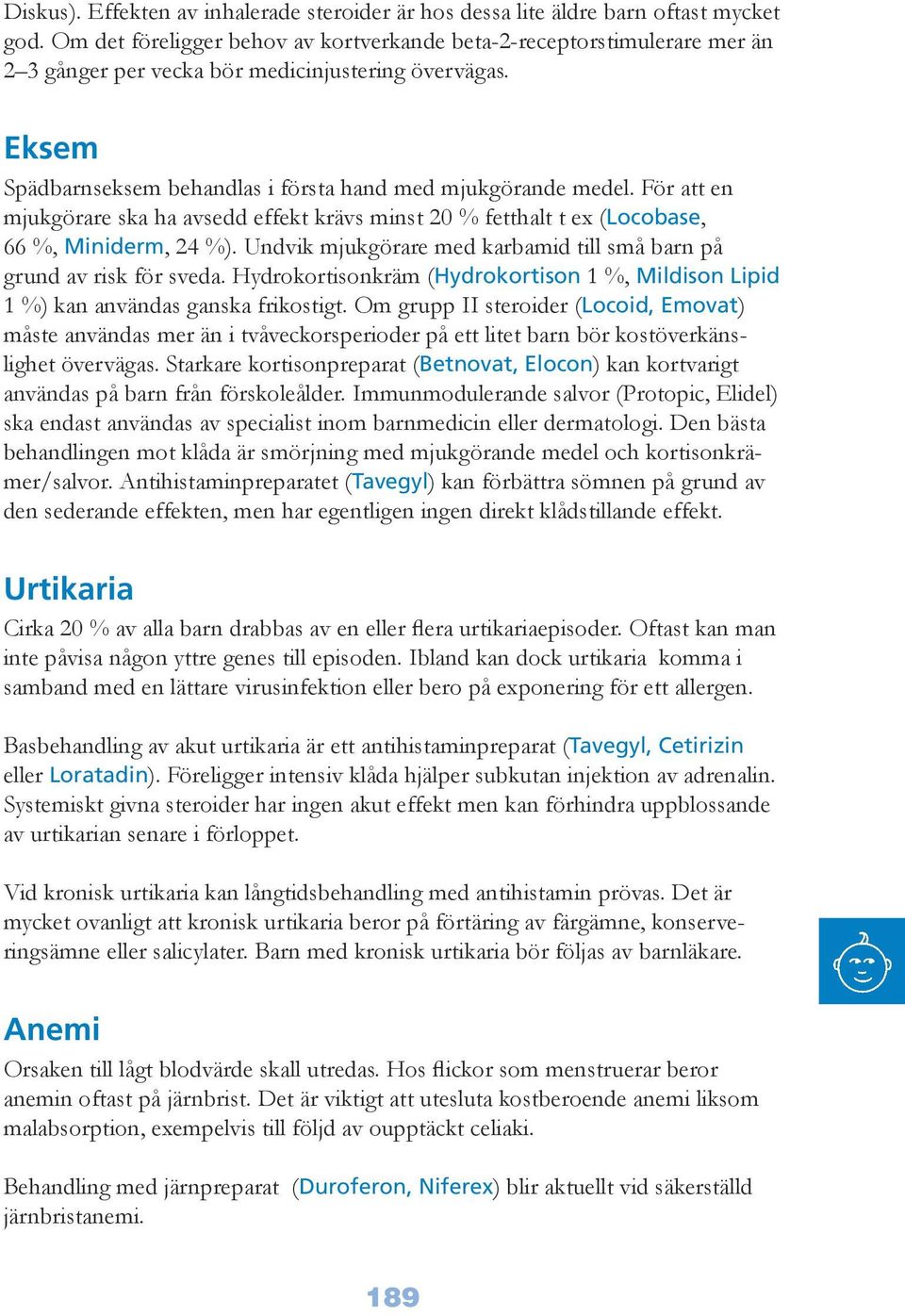 För att en mjukgörare ska ha avsedd effekt krävs minst 20 % fetthalt t ex (Locobase, 66 %, Miniderm, 24 %). Undvik mjukgörare med karbamid till små barn på grund av risk för sveda.