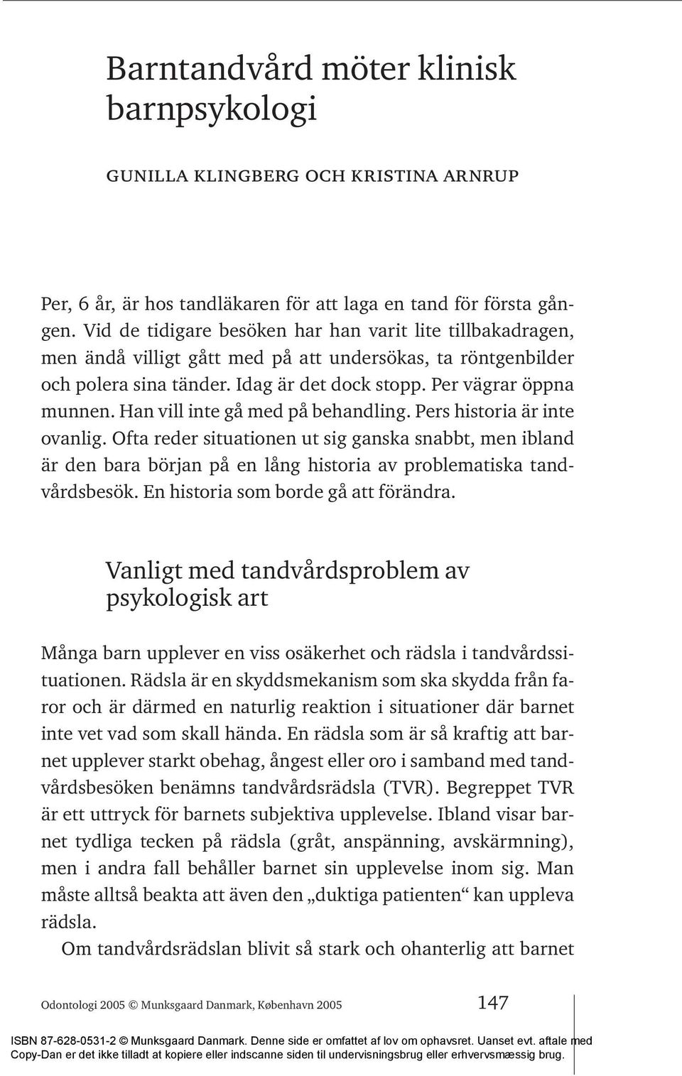 Han vill inte gå med på behandling. Pers historia är inte ovanlig. Ofta reder situationen ut sig ganska snabbt, men ibland är den bara början på en lång historia av problematiska tandvårdsbesök.