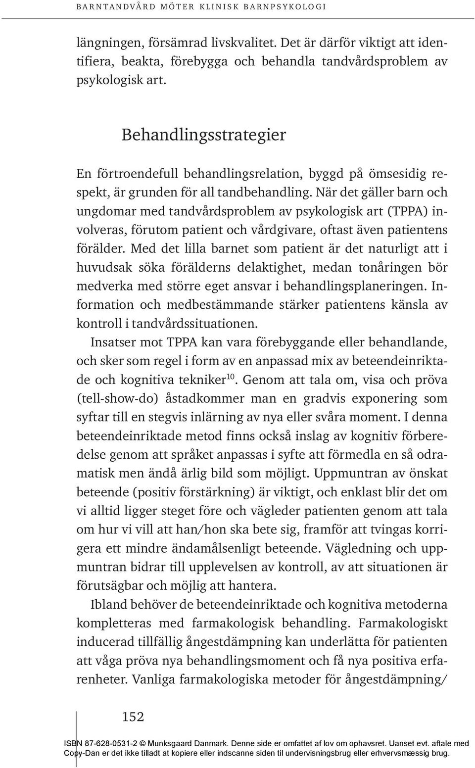 När det gäller barn och ungdomar med tandvårdsproblem av psykologisk art (TPPA) involveras, förutom patient och vårdgivare, oftast även patientens förälder.