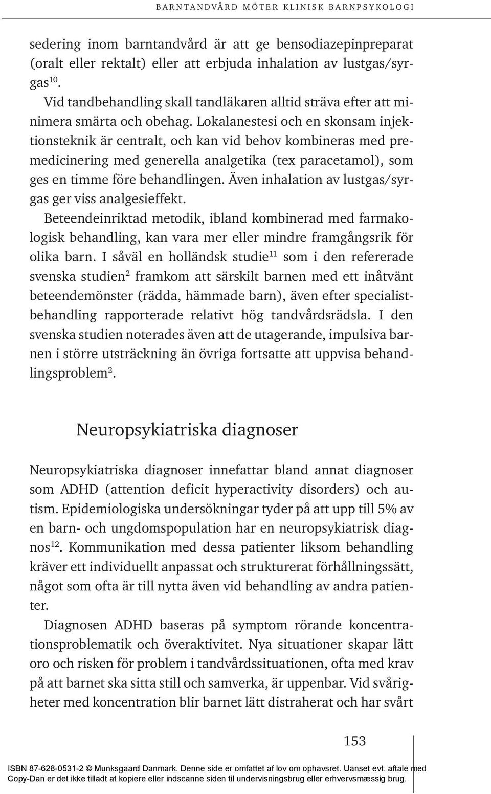 Lokalanestesi och en skonsam injektionsteknik är centralt, och kan vid behov kombineras med premedicinering med generella analgetika (tex paracetamol), som ges en timme före behandlingen.