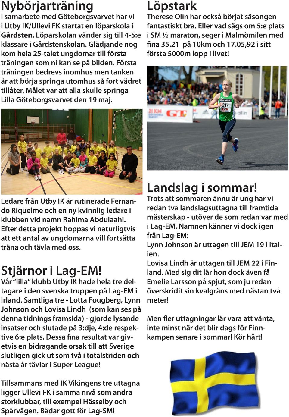 Målet var att alla skulle springa Lilla Göteborgsvarvet den 19 maj. Löpstark Therese Olin har också börjat säsongen fantastiskt bra.