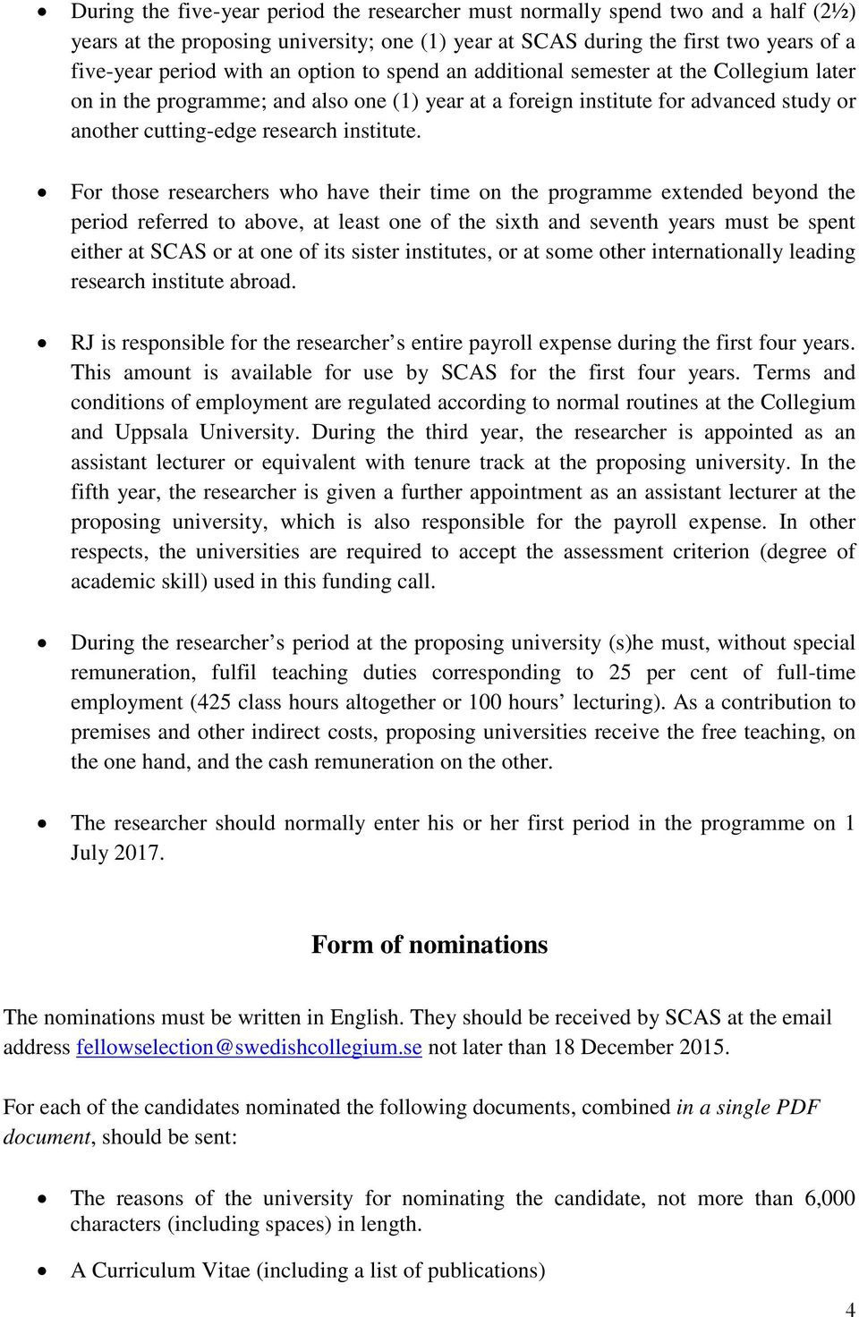 For those researchers who have their time on the programme extended beyond the period referred to above, at least one of the sixth and seventh years must be spent either at SCAS or at one of its