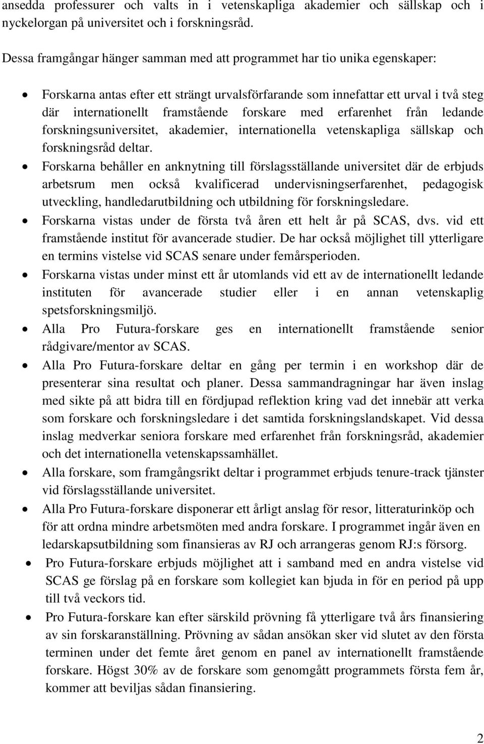 forskare med erfarenhet från ledande forskningsuniversitet, akademier, internationella vetenskapliga sällskap och forskningsråd deltar.