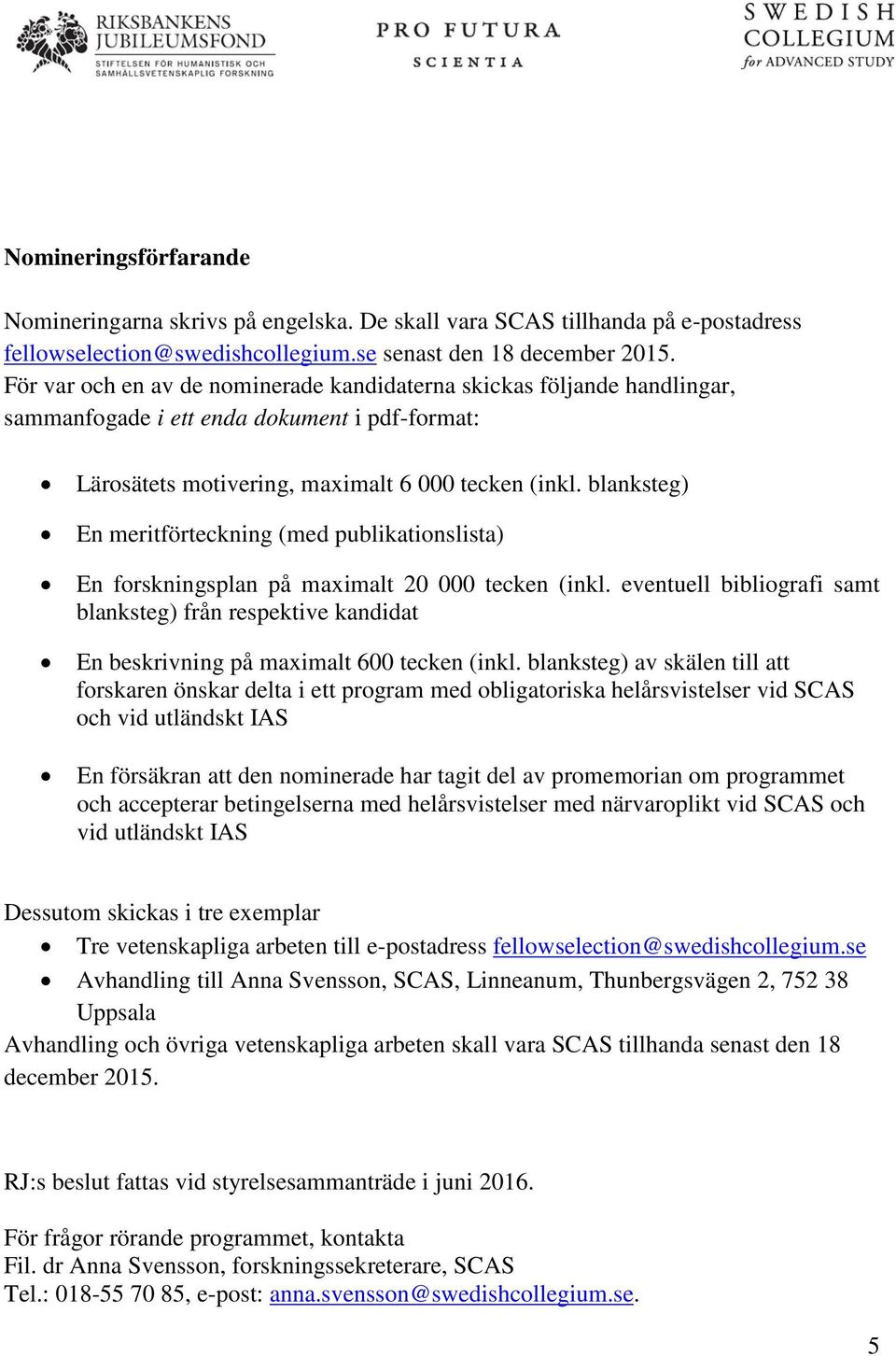 blanksteg) En meritförteckning (med publikationslista) En forskningsplan på maximalt 20 000 tecken (inkl.