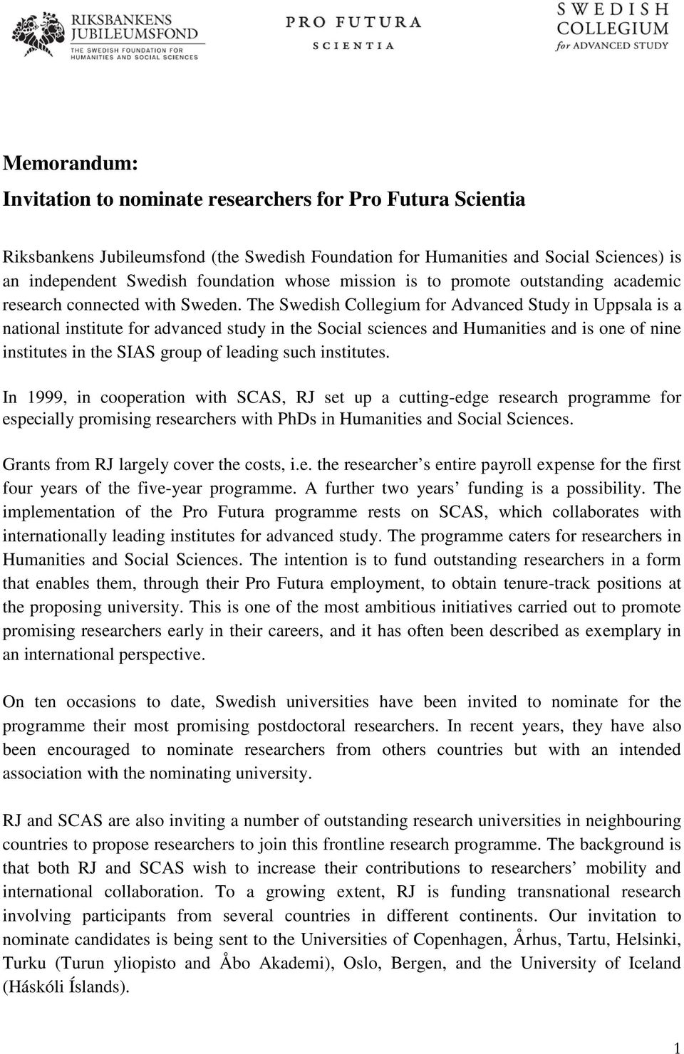 The Swedish Collegium for Advanced Study in Uppsala is a national institute for advanced study in the Social sciences and Humanities and is one of nine institutes in the SIAS group of leading such