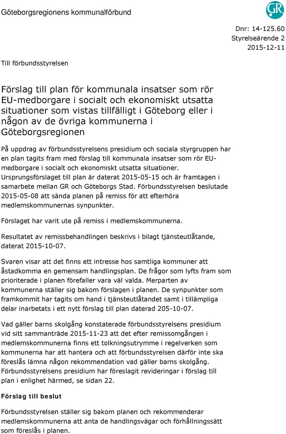 eller i någon av de övriga kommunerna i Göteborgsregionen På uppdrag av förbundsstyrelsens presidium och sociala styrgruppen har en plan tagits fram med förslag till kommunala insatser som rör