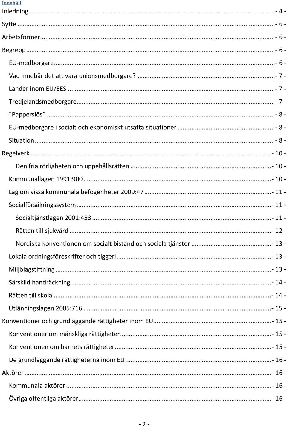 .. - 10 - Den fria rörligheten och uppehållsrätten... - 10 - Kommunallagen 1991:900... - 10 - Lag om vissa kommunala befogenheter 2009:47... - 11 - Socialförsäkringssystem.