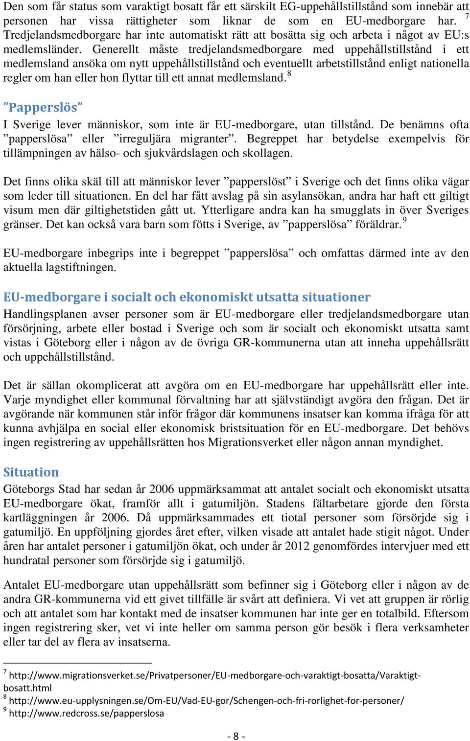 Generellt måste tredjelandsmedborgare med uppehållstillstånd i ett medlemsland ansöka om nytt uppehållstillstånd och eventuellt arbetstillstånd enligt nationella regler om han eller hon flyttar till