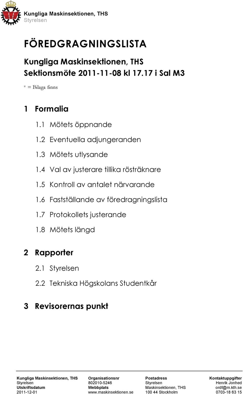 6 Fastställande av föredragningslista 1.7 Protokollets justerande 1.8 Mötets längd 2 Rapporter 2.1 2.