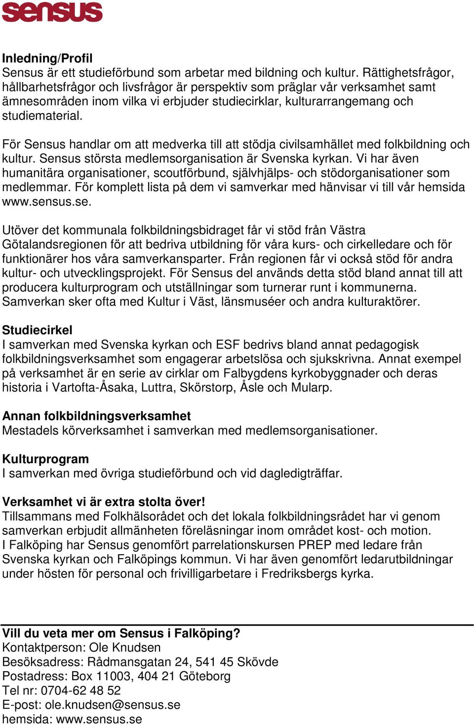 För Sensus handlar om att medverka till att stödja civilsamhället med folkbildning och kultur. Sensus största medlemsorganisation är Svenska kyrkan.