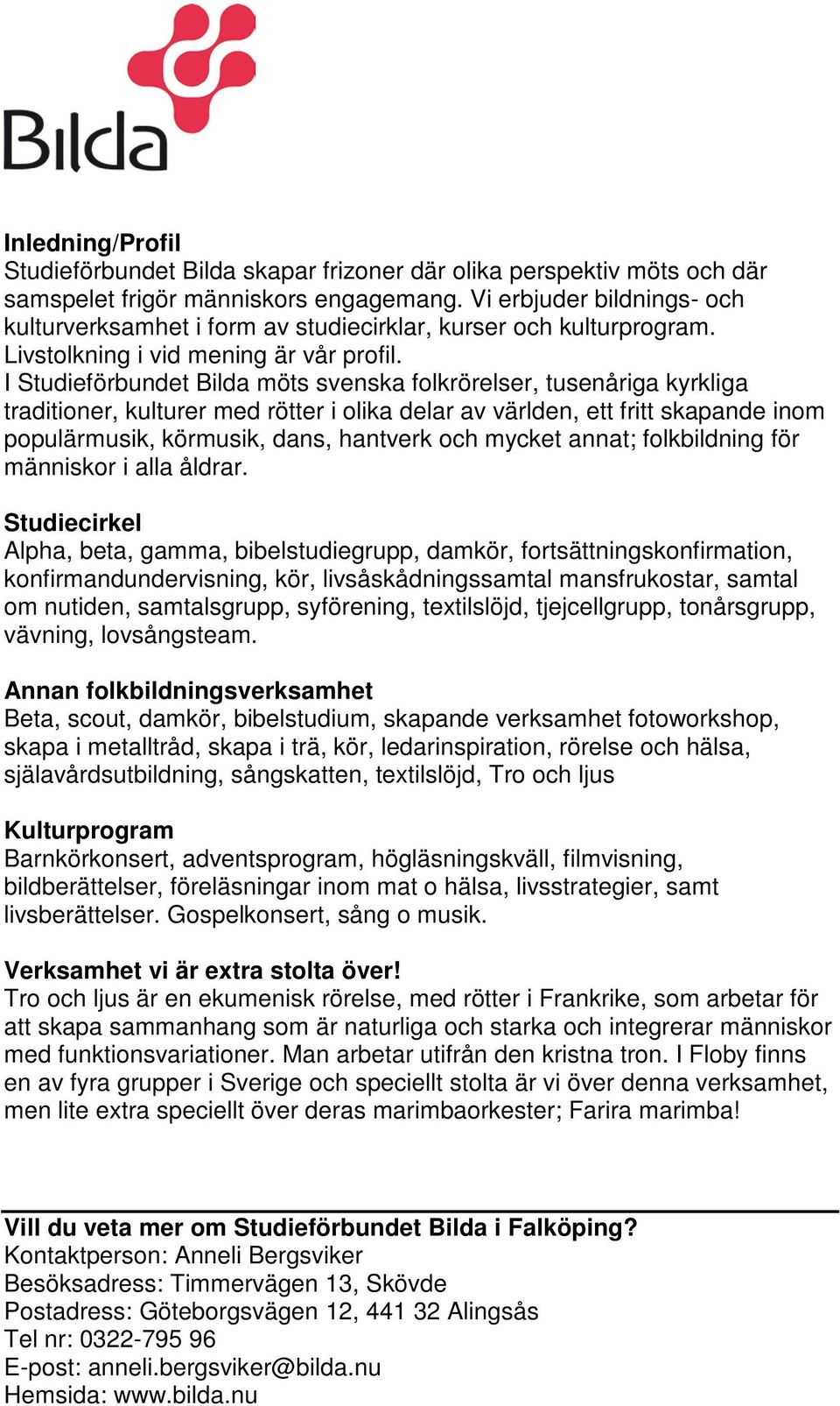 I Studieförbundet Bilda möts svenska folkrörelser, tusenåriga kyrkliga traditioner, kulturer med rötter i olika delar av världen, ett fritt skapande inom populärmusik, körmusik, dans, hantverk och