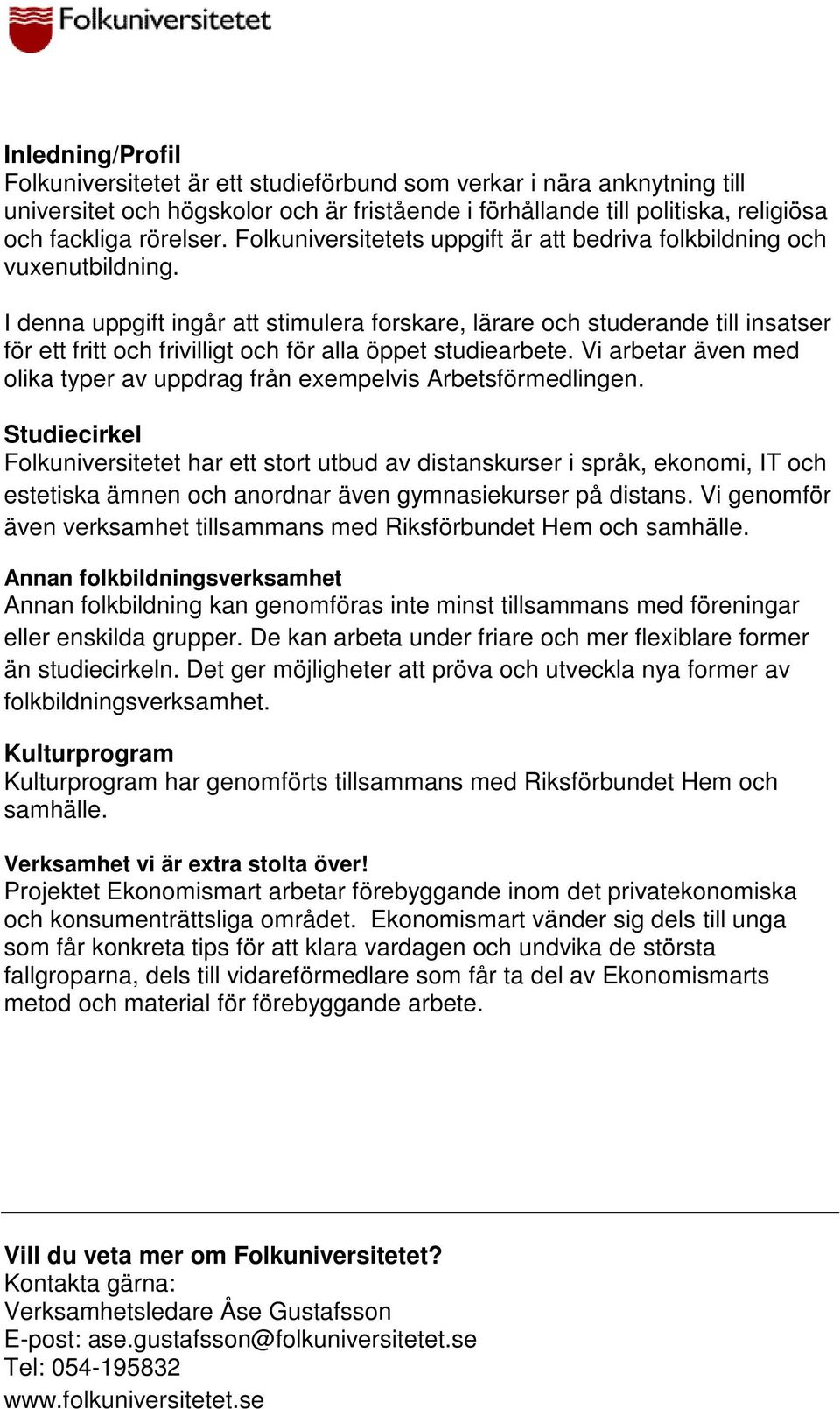 I denna uppgift ingår att stimulera forskare, lärare och studerande till insatser för ett fritt och frivilligt och för alla öppet studiearbete.