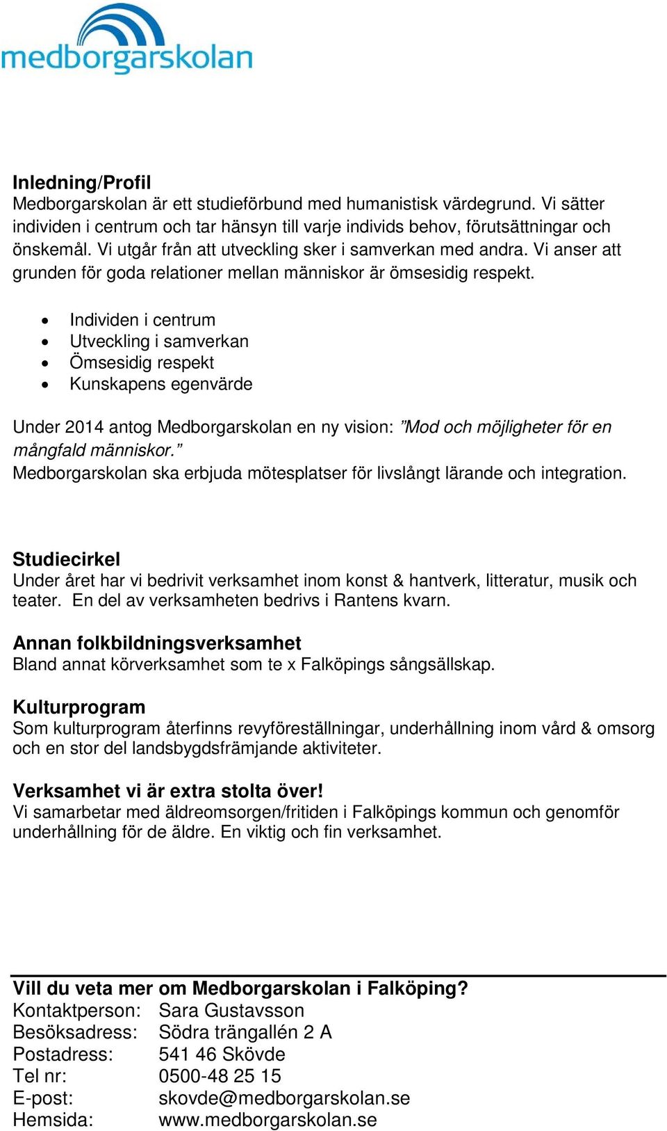 Individen i centrum Utveckling i samverkan Ömsesidig respekt Kunskapens egenvärde Under 2014 antog Medborgarskolan en ny vision: Mod och möjligheter för en mångfald människor.