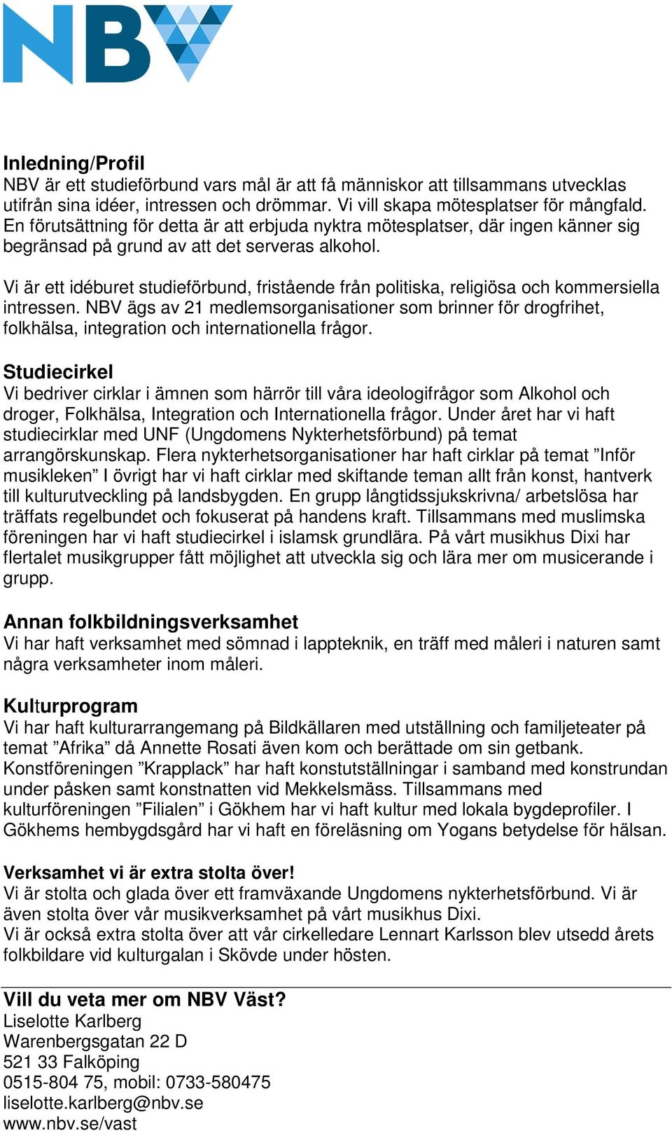 Vi är ett idéburet studieförbund, fristående från politiska, religiösa och kommersiella intressen.