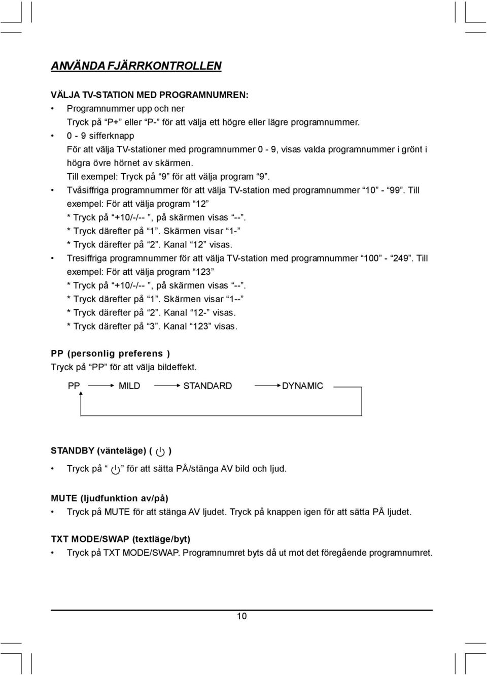 Tvåsiffriga programnummer för att välja TV-station med programnummer 10-99. Till exempel: För att välja program 12 * Tryck på +10/-/--, på skärmen visas --. * Tryck därefter på 1.