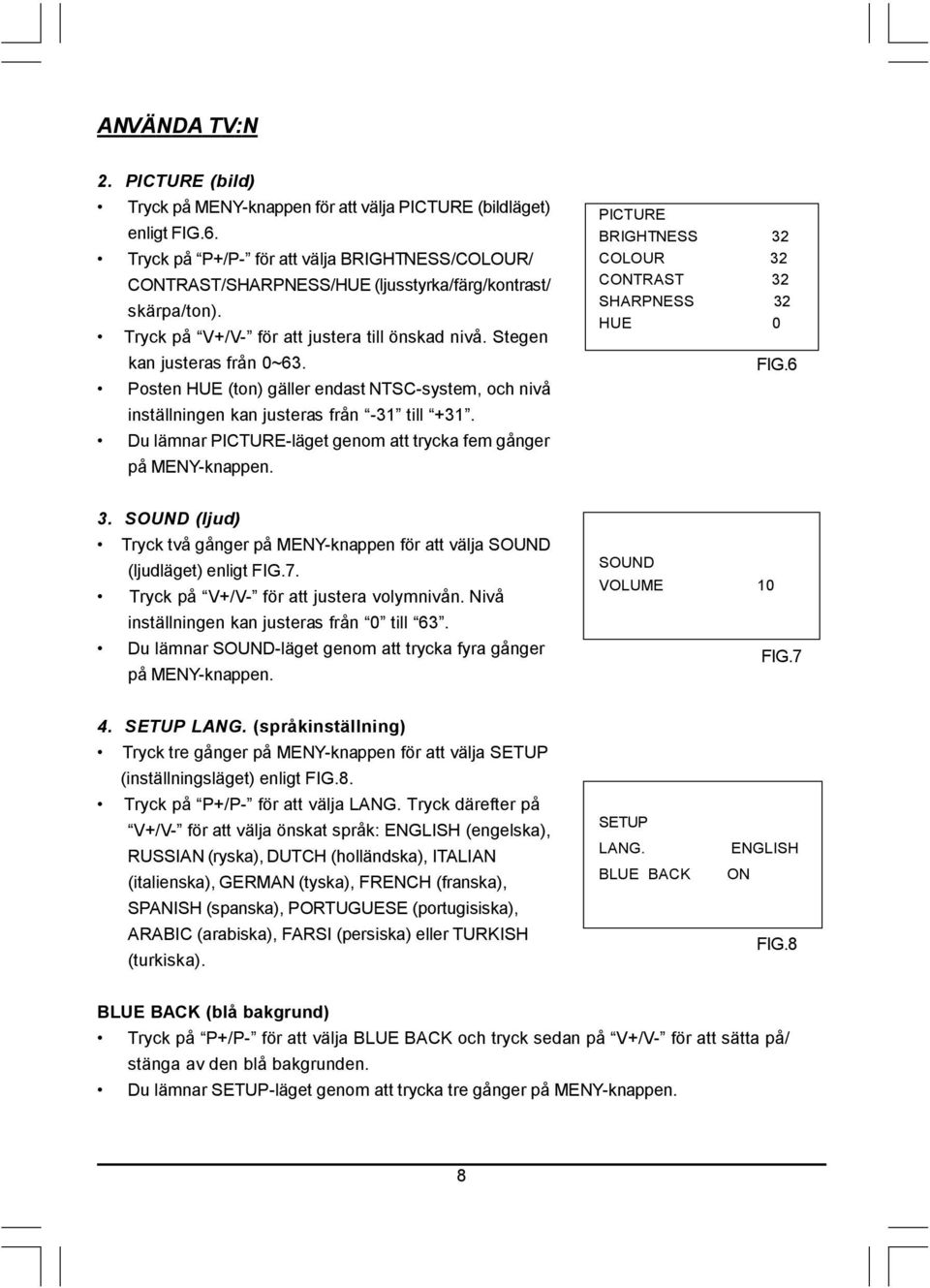 Posten HUE (ton) gäller endast NTSC-system, och nivå inställningen kan justeras från -31 till +31. Du lämnar PICTURE-läget genom att trycka fem gånger på MENY-knappen.