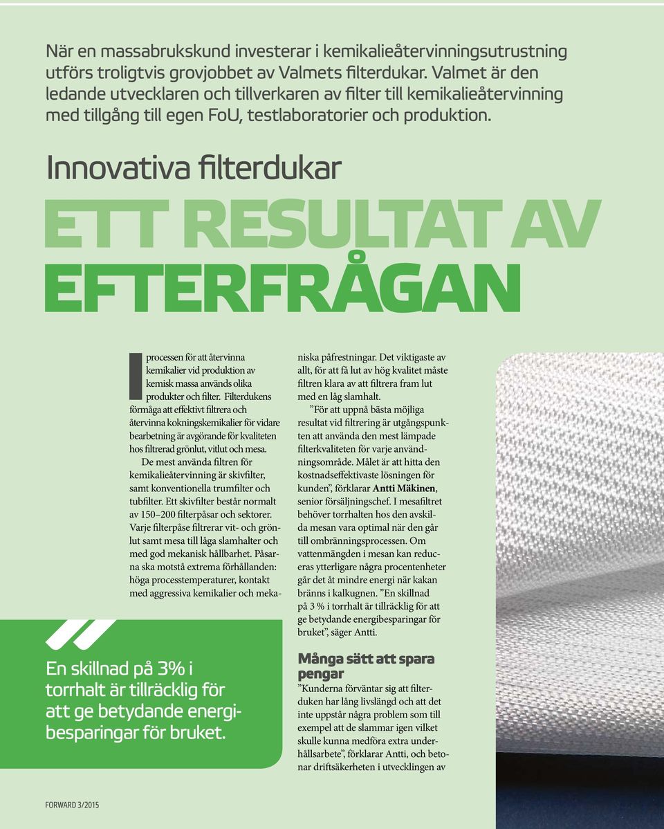 Innovativa filterdukar ETT RESULTAT AV EFTERFRÅGAN I processen för att återvinna kemikalier vid produktion av kemisk massa används olika produkter och filter.