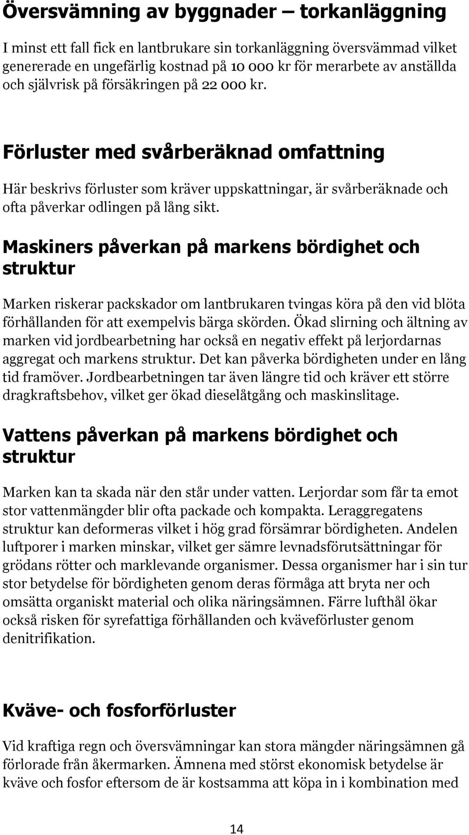 Maskiners påverkan på markens bördighet och struktur Marken riskerar packskador om lantbrukaren tvingas köra på den vid blöta förhållanden för att exempelvis bärga skörden.