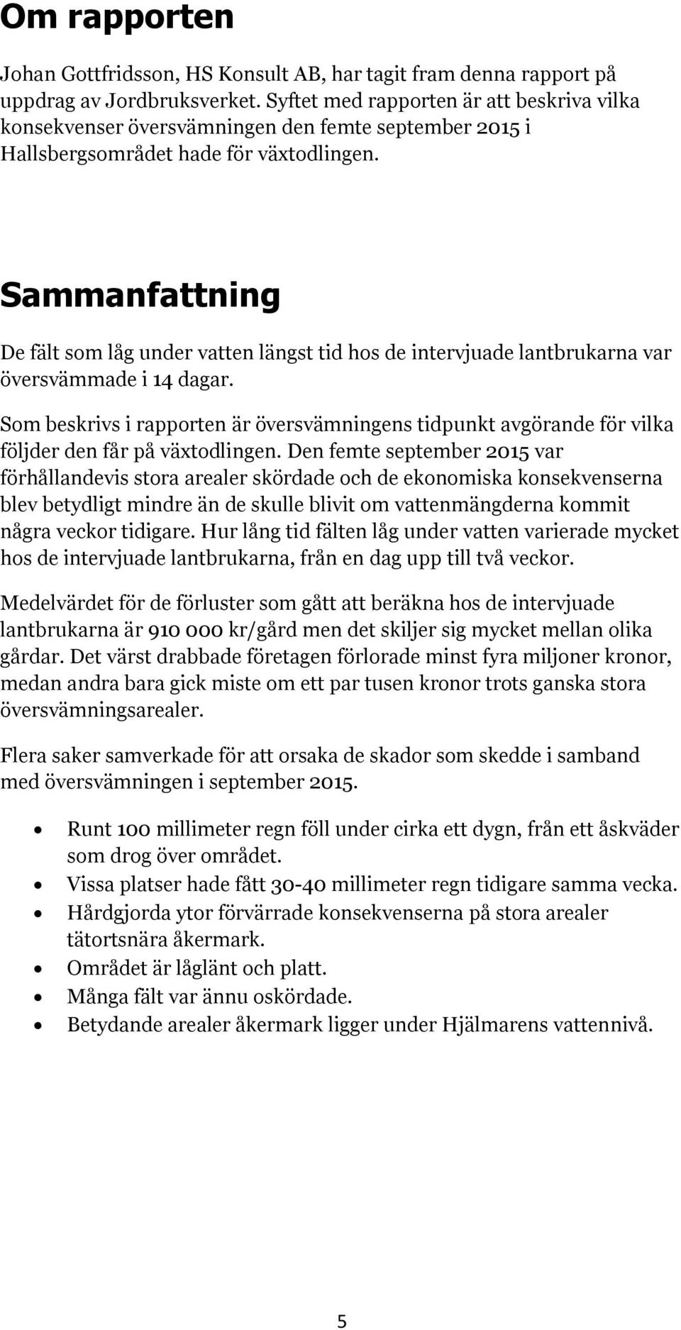 Sammanfattning De fält som låg under vatten längst tid hos de intervjuade lantbrukarna var översvämmade i 14 dagar.