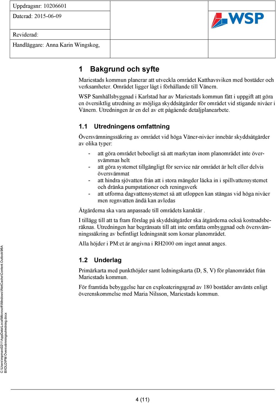 Utredningen är en del av ett pågående detaljplanearbete. 1.